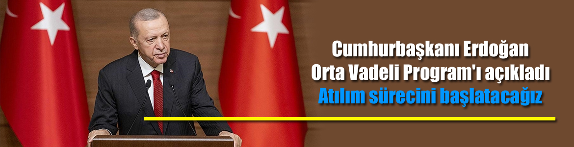 Cumhurbaşkanı Erdoğan Orta Vadeli Program’ı açıkladı