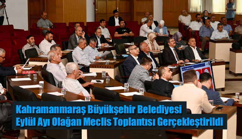 Kahramanmaraş Büyükşehir Belediyesi Eylül Ayı Olağan Meclis Toplantısı Gerçekleştirildi