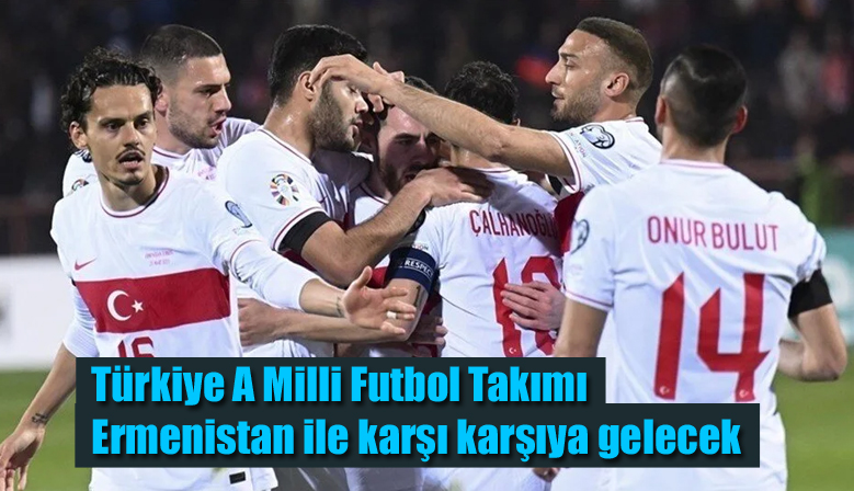 Türkiye A Milli Futbol Takımı Ermenistan ile karşı karşıya gelecek