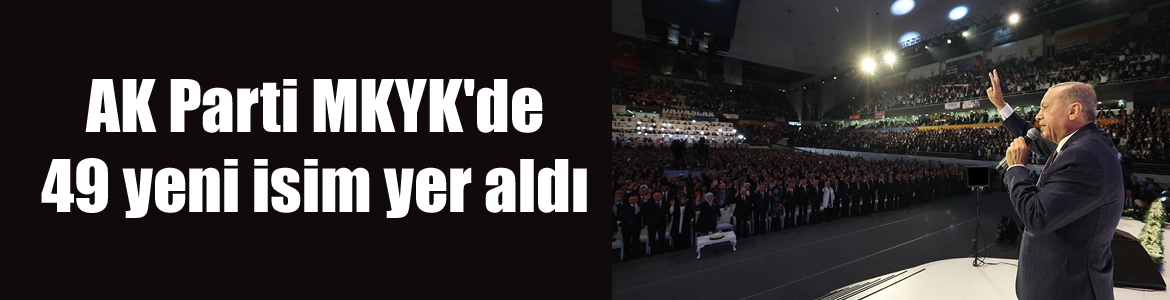 AK Parti MKYK’de 49 yeni isim yer aldı