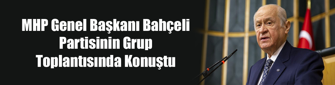 MHP Genel Başkanı Bahçeli Partisinin Grup Toplantısında Konuştu
