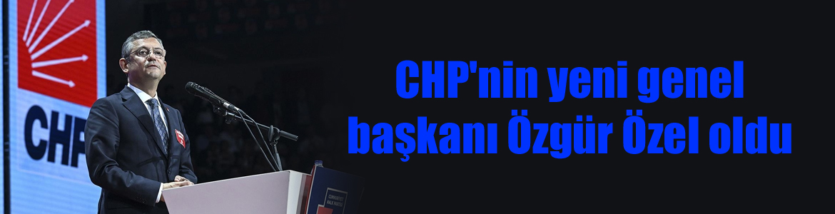 CHP’nin yeni genel başkanı Özgür Özel oldu