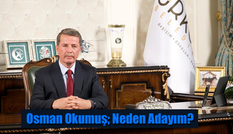 Osman Okumuş; Neden Adayım?