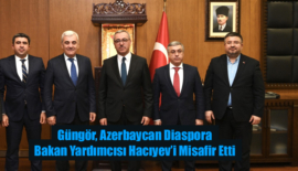 Güngör, Azerbaycan Diaspora Bakan Yardımcısı Hacıyev’i Misafir Etti