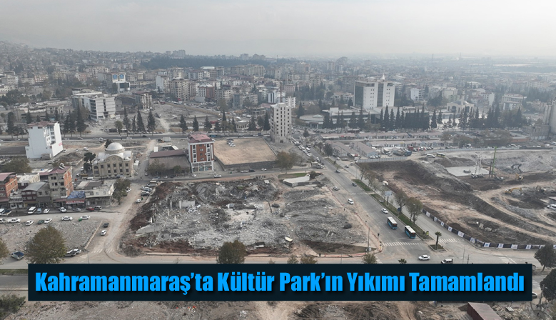 Kahramanmaraş’ta Kültür Park’ın Yıkımı Tamamlandı