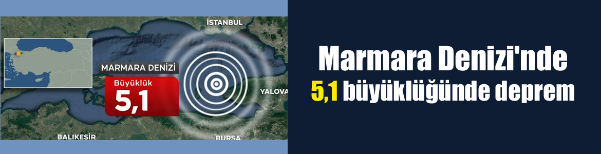 Marmara Denizi’nde 5,1 büyüklüğünde deprem