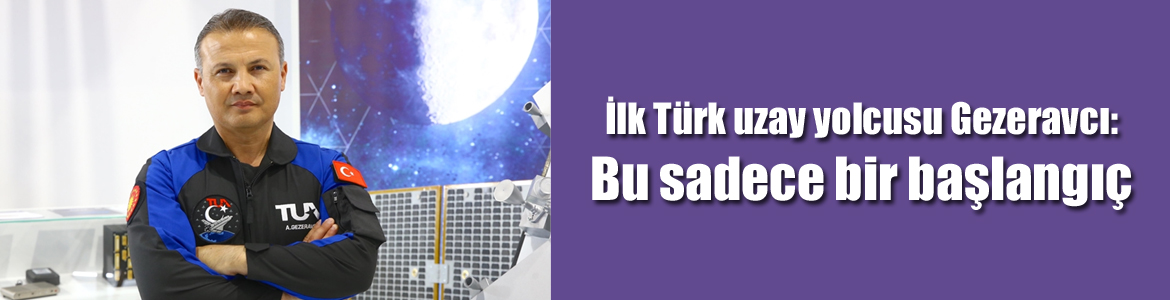 İlk Türk uzay yolcusu Gezeravcı: Bu sadece bir başlangıç