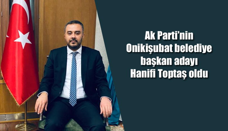 Ak Parti’nin Onikişubat belediye başkan adayı Hanifi Toptaş oldu