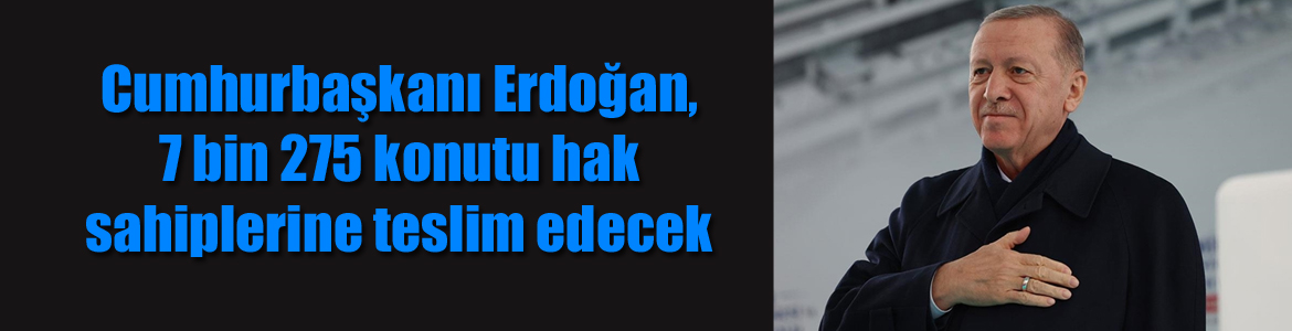 Cumhurbaşkanı Erdoğan, Hatay’da yapılan 7 bin 275 konutu hak sahiplerine teslim edecek