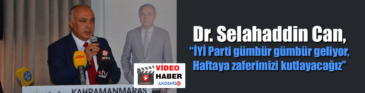 Dr. Selahaddin Can, “İYİ Parti gümbür gümbür geliyor, Haftaya zaferimizi kutlayacağız”