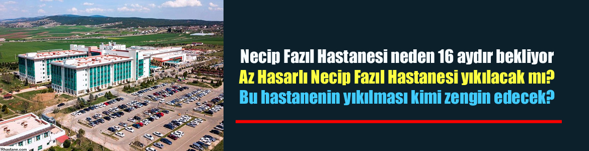 Necip Fazıl Hastanesi neden 16 aydır bekliyor