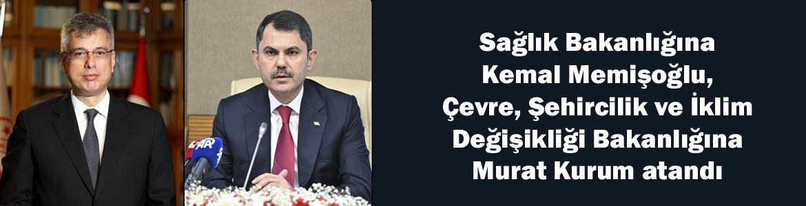 Sağlık Bakanlığına Kemal Memişoğlu, Çevre, Şehircilik ve İklim Değişikliği Bakanlığına Murat Kurum atandı