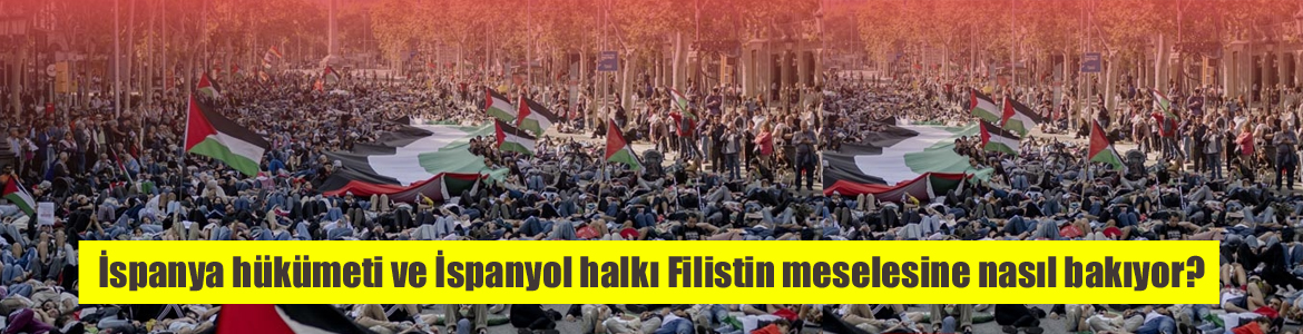 İspanya hükümeti ve İspanyol halkı Filistin meselesine nasıl bakıyor?