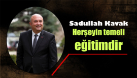 Sadullah Kavak: Herşeyin temeli eğitimdir