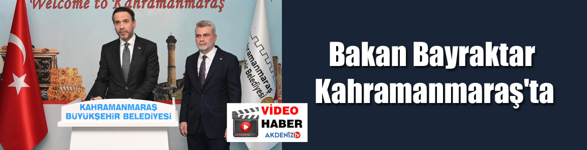 Bakan Bayraktar Kahramanmaraş’ta