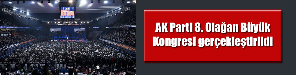 AK Parti 8. Olağan Büyük Kongresi gerçekleştirildi