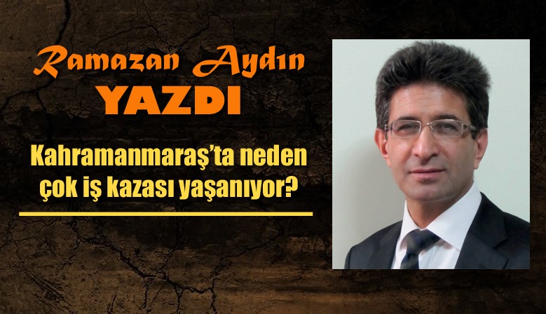 Kahramanmaraş’ta neden çok iş kazası yaşanıyor?