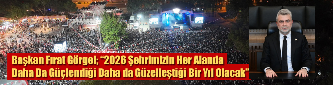 “2026 Şehrimizin Her Alanda Daha Da Güçlendiği Daha da Güzelleştiği Bir Yıl Olacak”