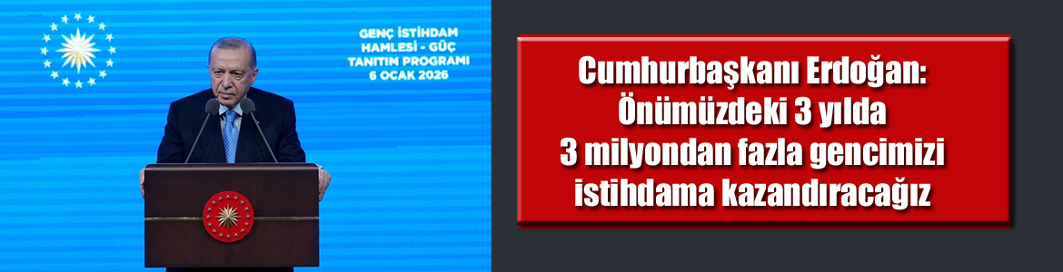 Cumhurbaşkanı Erdoğan: Önümüzdeki 3 yılda 3 milyondan fazla gencimizi istihdama kazandıracağız