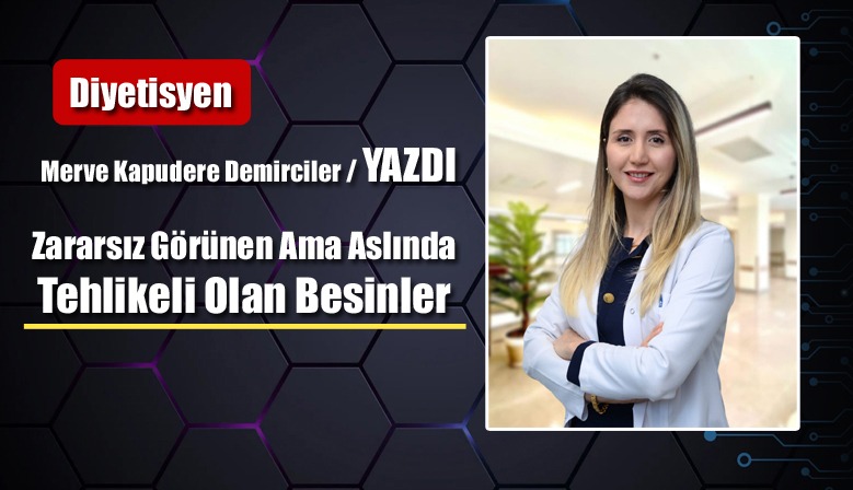 Zararsız Görünen Ama Aslında Tehlikeli Olan Besinler