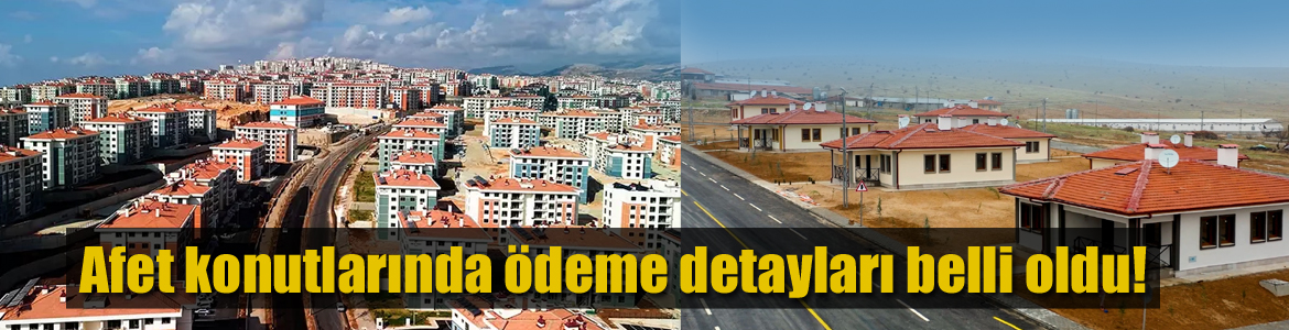 Afet konutlarında ödeme detayları belli oldu!