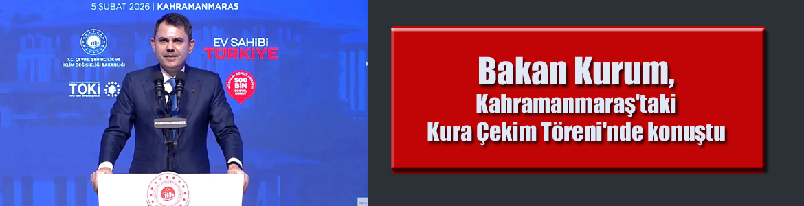 Bakan Kurum, Kahramanmaraş’taki Kura Çekim Töreni’nde konuştu