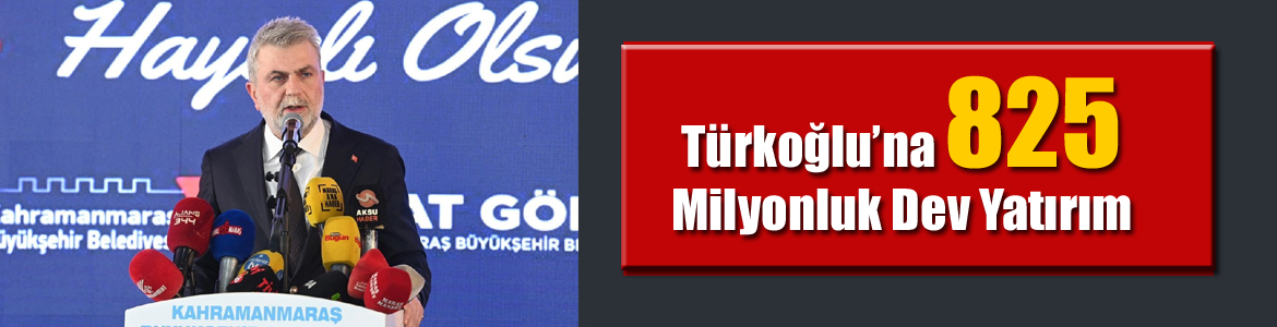 Türkoğlu’na 825 Milyonluk Dev Yatırım