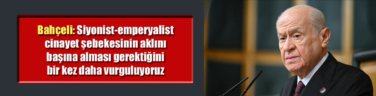 Bahçeli: Siyonist-emperyalist cinayet şebekesinin aklını başına alması gerektiğini bir kez daha vurguluyoruz
