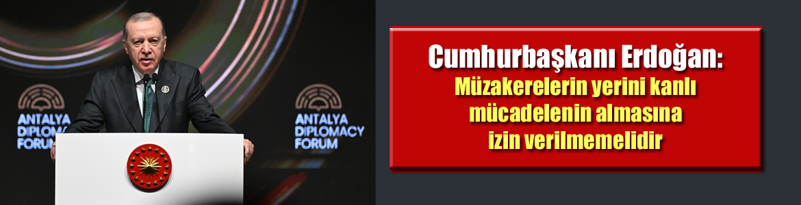 Cumhurbaşkanı Erdoğan: Müzakerelerin yerini kanlı mücadelenin almasına izin verilmemelidir