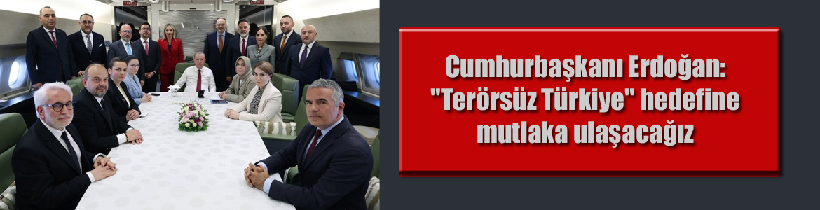 Cumhurbaşkanı Erdoğan: “Terörsüz Türkiye” hedefine mutlaka ulaşacağız
