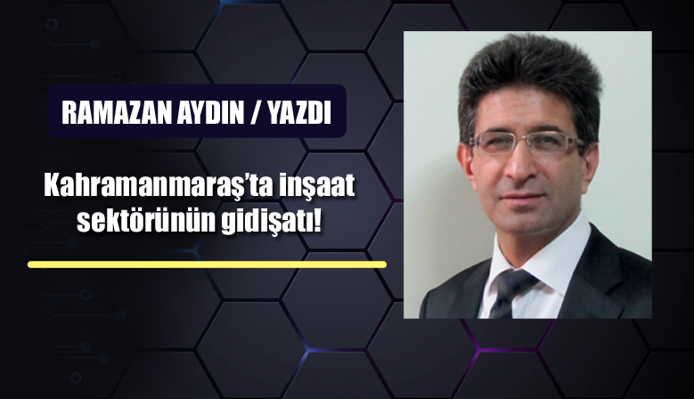 Kahramanmaraş’ta inşaat sektörünün gidişatı!