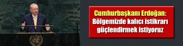 Cumhurbaşkanı Erdoğan: Bölgemizde kalıcı istikrarı güçlendirmek istiyoruz