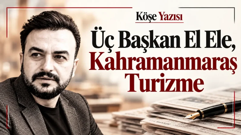 Üç Başkan El Ele, Kahramanmaraş Turizme